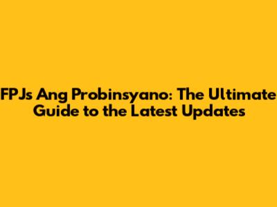 FPJ's Ang Probinsyano: The Ultimate Guide to the Latest Updates