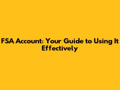 FSA Account: Your Guide to Using It Effectively