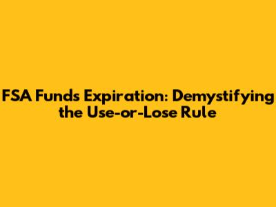 FSA Funds Expiration: Demystifying the Use-or-Lose Rule