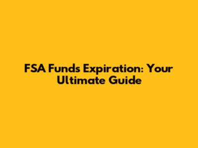 FSA Funds Expiration: Your Ultimate Guide