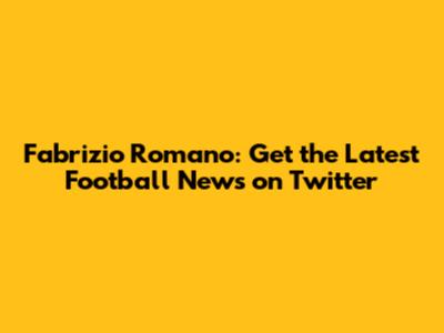 Fabrizio Romano: Get the Latest Football News on Twitter