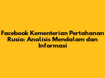 Facebook Kementerian Pertahanan Rusia: Analisis Mendalam dan Informasi
