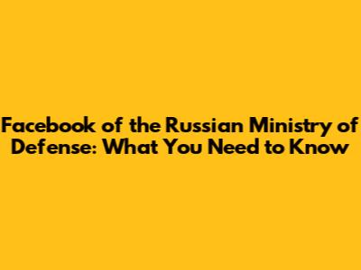 Facebook of the Russian Ministry of Defense: What You Need to Know