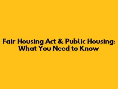 Fair Housing Act & Public Housing: What You Need to Know