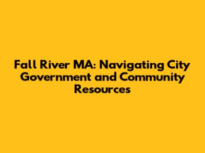Fall River MA: Navigating City Government and Community Resources