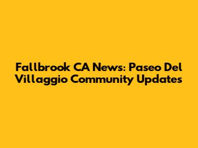 Fallbrook CA News: Paseo Del Villaggio Community Updates