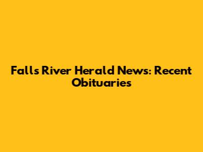 Falls River Herald News: Recent Obituaries