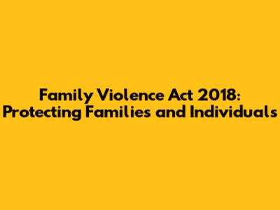 Family Violence Act 2018: Protecting Families and Individuals