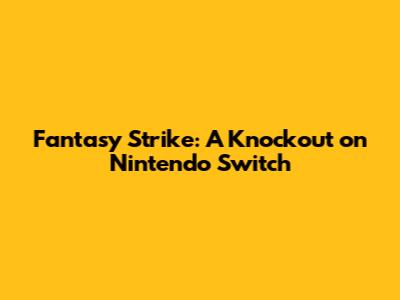 Fantasy Strike: A Knockout on Nintendo Switch