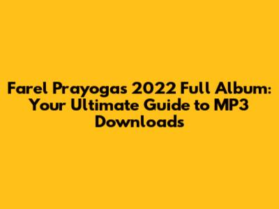 Farel Prayoga's 2022 Full Album: Your Ultimate Guide to MP3 Downloads