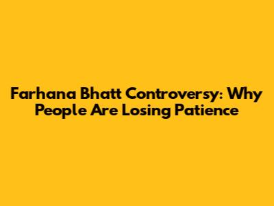 Farhana Bhatt Controversy: Why People Are Losing Patience