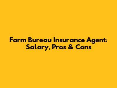 Farm Bureau Insurance Agent: Salary, Pros & Cons