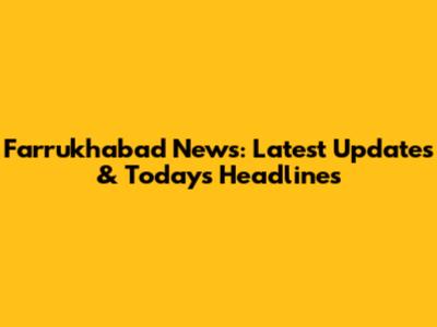 Farrukhabad News: Latest Updates & Today's Headlines