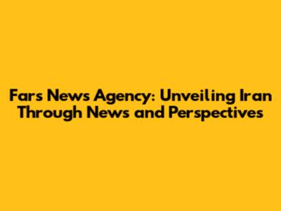 Fars News Agency: Unveiling Iran Through News and Perspectives