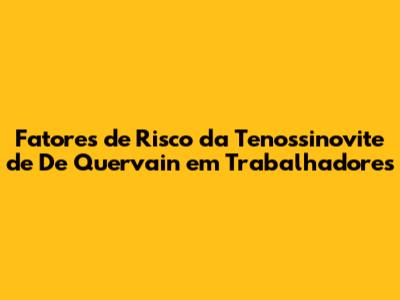 Fatores de Risco da Tenossinovite de De Quervain em Trabalhadores