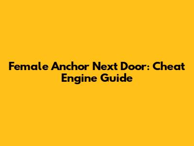 Female Anchor Next Door: Cheat Engine Guide