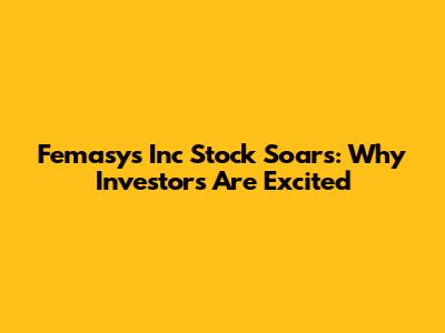 Femasys Inc Stock Soars: Why Investors Are Excited