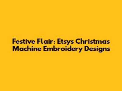 Festive Flair: Etsy's Christmas Machine Embroidery Designs