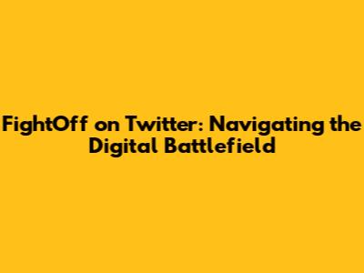 FightOff on Twitter: Navigating the Digital Battlefield