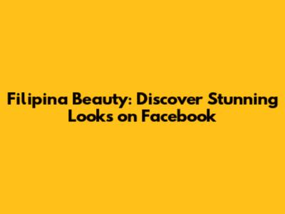 Filipina Beauty: Discover Stunning Looks on Facebook
