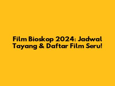 Film Bioskop 2024: Jadwal Tayang & Daftar Film Seru!