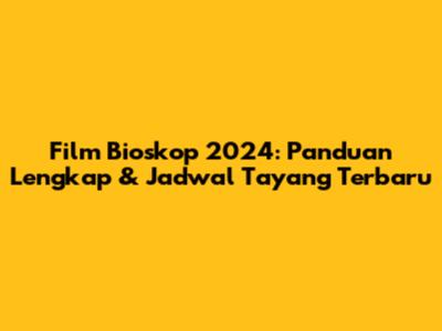 Film Bioskop 2024: Panduan Lengkap & Jadwal Tayang Terbaru