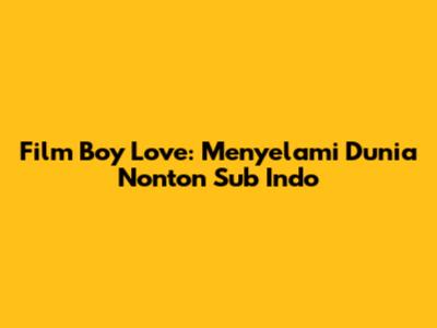 Film Boy Love: Menyelami Dunia Nonton Sub Indo