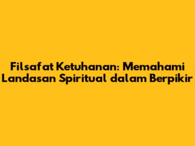 Filsafat Ketuhanan: Memahami Landasan Spiritual dalam Berpikir