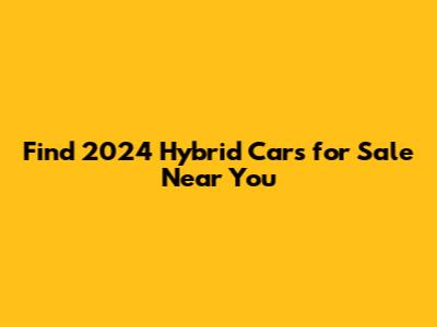 Find 2024 Hybrid Cars for Sale Near You