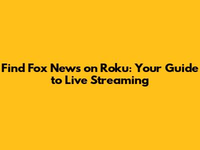 Find Fox News on Roku: Your Guide to Live Streaming