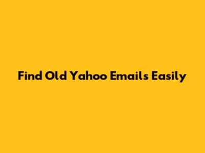Find Old Yahoo Emails Easily