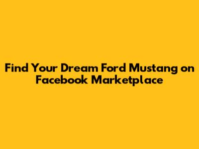 Find Your Dream Ford Mustang on Facebook Marketplace