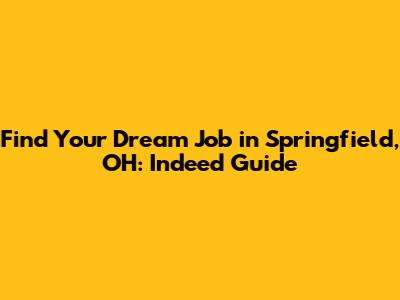 Find Your Dream Job in Springfield, OH: Indeed Guide