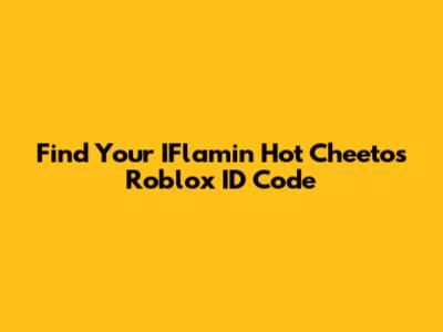 Find Your IFlamin Hot Cheetos Roblox ID Code