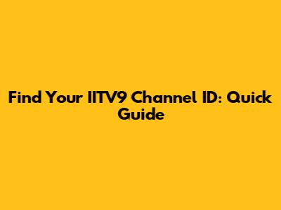 Find Your IITV9 Channel ID: Quick Guide