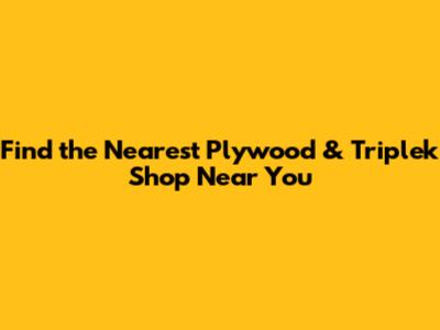 Find the Nearest Plywood & Triplek Shop Near You