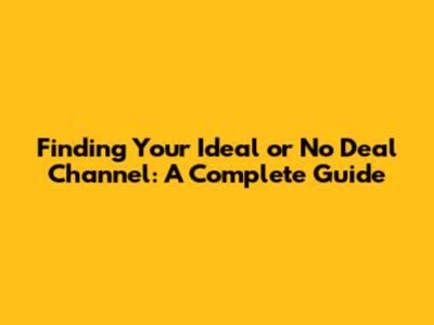 Finding Your Ideal or No Deal Channel: A Complete Guide