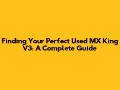 Finding Your Perfect Used MX King V3: A Complete Guide
