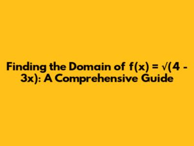 Finding the Domain of f(x) = √(4 - 3x): A Comprehensive Guide
