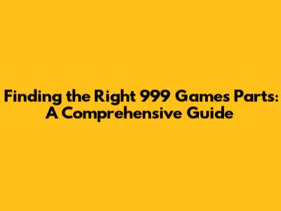 Finding the Right 999 Games Parts: A Comprehensive Guide