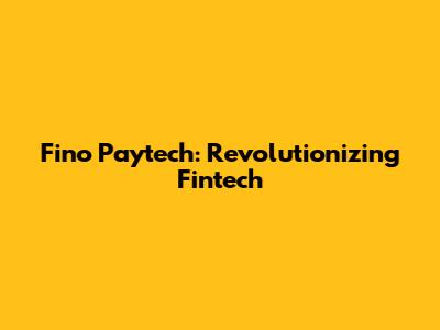Fino Paytech: Revolutionizing Fintech