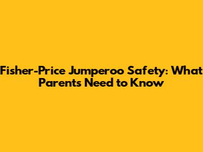 Fisher-Price Jumperoo Safety: What Parents Need to Know