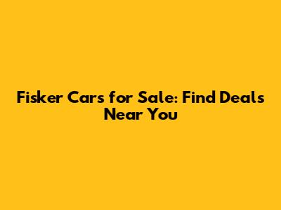 Fisker Cars for Sale: Find Deals Near You