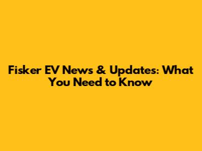 Fisker EV News & Updates: What You Need to Know