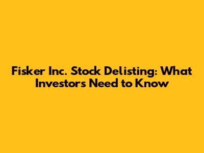Fisker Inc. Stock Delisting: What Investors Need to Know