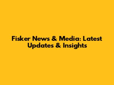 Fisker News & Media: Latest Updates & Insights
