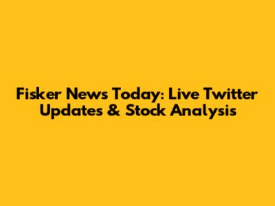 Fisker News Today: Live Twitter Updates & Stock Analysis