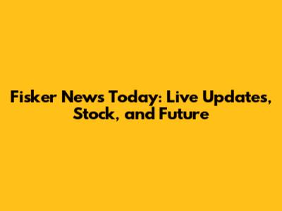 Fisker News Today: Live Updates, Stock, and Future