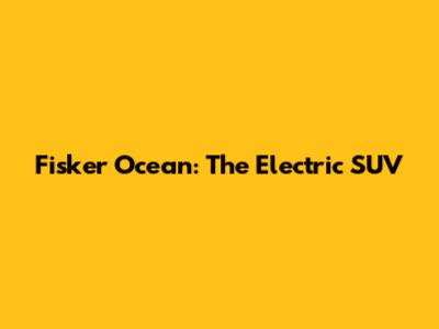 Fisker Ocean: The Electric SUV