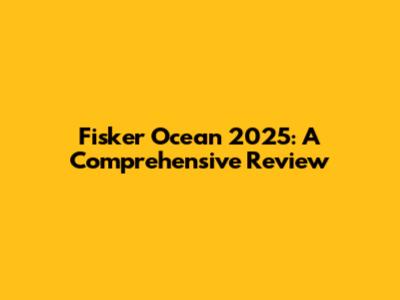 Fisker Ocean 2025: A Comprehensive Review